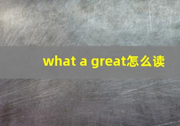 what a great怎么读